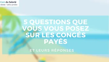 Congés payés : les réponses à 5 questions que vous vous posez