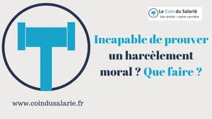 Incapable de prouver un harcèlement moral ? Que faire ?