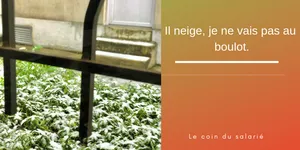 Je ne vais pas travailler s'il neige !