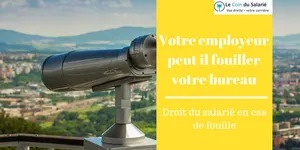Votre employeur fouille votre bureau : comment réagir ?